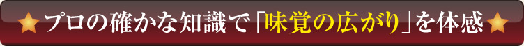 プロの確かな知識で「味覚の広がり」を体感